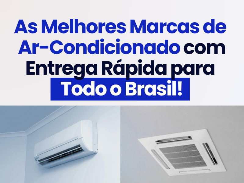 As Melhores Marcas de Ar-Condicionado com Entrega Rápida para Todo o Brasil!